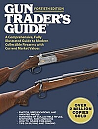 Gun Traders Guide, Fortieth Edition: A Comprehensive, Fully Illustrated Guide to Modern Collectible Firearms with Current Market Values (Paperback, 40)