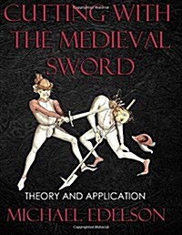 Cutting with the Medieval Sword: Theory and Application (Paperback)