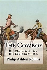 The Cowboy: His Characteristics, His Equipment, Etc. (Paperback)