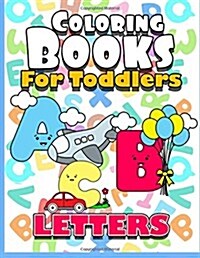 Coloring Books for Toddlers: Letters: Baby Activity Book for Kids Age 1-3, 2-4, 3-5, Boys or Girls, Fun Early Childhood Children, ABC, Alphabet, Pr (Paperback)