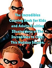 The Incredibles Coloring Book for Kids and Adults: Exciting Illustrations of the Incredibles to Color This Holiday Season. (Paperback)