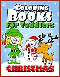 Coloring Books for Toddlers: Christmas Coloring Books for Kids Age 1-3, 2-4, 3-5, Boys or Girls, Fun Early Childhood Children, Preschool Prep Activ (Paperback)