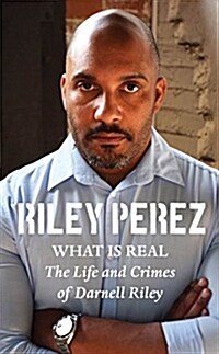 What Is Real: The Life and Crimes of Darnell Riley (Paperback)