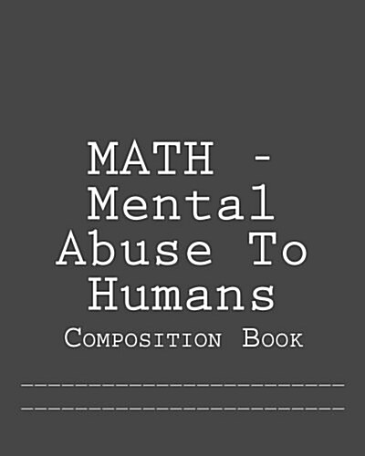 Math - Mental Abuse to Humans: Composition Book (Paperback)