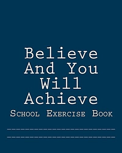 Believe and You Will Achieve: School Exercise Book (Paperback)