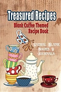 Blank Coffee Themed Recipe Book: Treasured Recipes: Recipe Templates 6x9 with Space for Recipes & Notes (Paperback)
