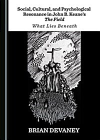 Social, Cultural, and Psychological Resonance in John B. Keaneas the Field: What Lies Beneath (Hardcover)
