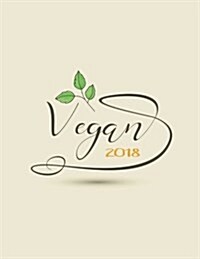 2018 Vegan: Calendar Organiser and Journal Notebook with Inspirational Quotes + to Do Lists with Vegan Design Cover (Paperback)