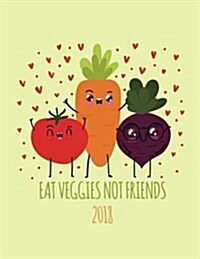 Eat Veggies Not Friends 2018: Vegan Weekly Monthly Planner Calendar Organiser and Journal with Inspirational Quotes + to Do Lists with Vegan Design (Paperback)