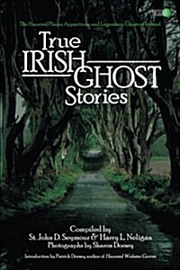 True Irish Ghost Stories: The Haunted Places, Apparitions, and Legendary Ghosts of Ireland (Paperback)