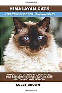 Himalayan Cats: Himalayan Cat General Info, Purchasing, Care, Cost, Keeping, Health, Supplies, Food, Breeding and More Included! a Pet (Paperback)
