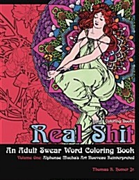 Adult Coloring Books: Real Shit-An Adult Swear Word Coloring Book Volume One: Alphonse Muchas Art Nouveau Reinterpreted (Paperback)