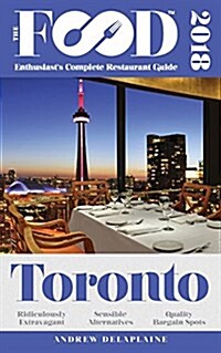 Toronto - 2018 - The Food Enthusiasts Complete Restaurant Guide (Paperback)