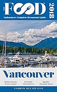 Vancouver - 2018 - The Food Enthusiasts Complete Restaurant Guide (Paperback)