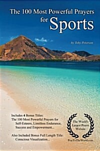 Prayer the 100 Most Powerful Prayers for Sports - With 4 Bonus Books to Pray for Self-Esteem, Limitless Endurance, Success & Empowerment - For Men & W (Paperback)