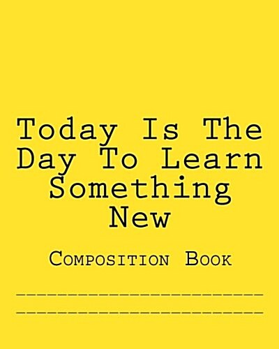 Today Is the Day to Learn Something New: Composition Book (Paperback)