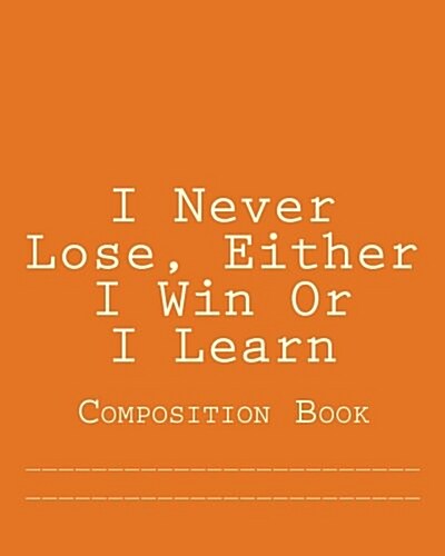 I Never Lose, Either I Win or I Learn: Composition Book (Paperback)
