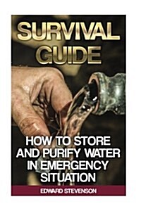 Survival Guide: How to Store and Purify Water in Emergency Situation: (Prepping, Preppers Guide) (Paperback)