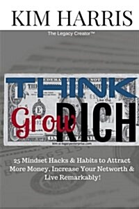 Think Like the Rich & Grow Rich: 25 Hacks & Habits to Attract More Money, Increase Your Networth & Live Remarkably! (Paperback)