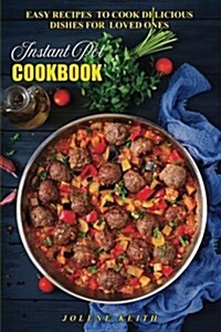 Instant Pot Cookbook: Easy Recipes to Cook Delicious Dishes for Loved Ones (Paperback)