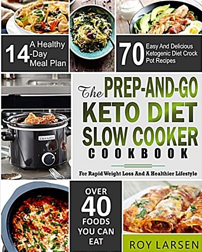 The Prep-And-Go Keto Diet Slow Cooker Cookbook: For Rapid Weight Loss and a Healthier Lifestyle 70 Easy and Delicious Ketogenic Diet Crock Pot Recipes (Paperback)