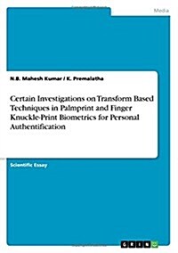 Certain Investigations on Transform Based Techniques in Palmprint and Finger Knuckle-Print Biometrics for Personal Authentification (Paperback)
