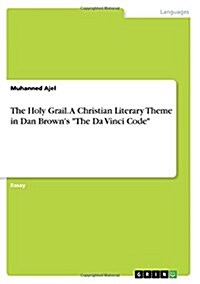 The Holy Grail. A Christian Literary Theme in Dan Browns The Da Vinci Code (Paperback)