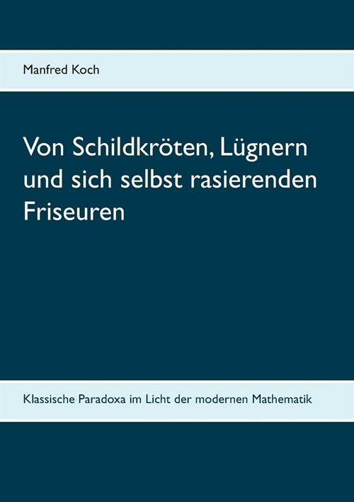 Von Schildkr?en, L?nern und sich selbst rasierenden Friseuren: Klassische Paradoxa im Licht der modernen Mathematik (Paperback)