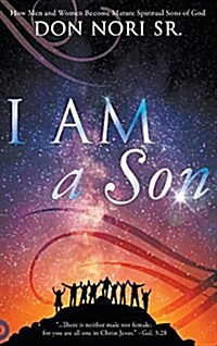 I Am a Son: How Men and Women Become Mature Spiritual Sons of God (Hardcover)