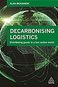 Decarbonizing Logistics : Distributing Goods in a Low Carbon World (Paperback)