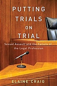 Putting Trials on Trial: Sexual Assault and the Failure of the Legal Profession (Hardcover)