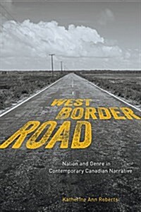 West/Border/Road: Nation and Genre in Contemporary Canadian Narrative (Hardcover)