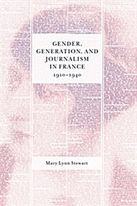 Gender, Generation, and Journalism in France, 1910-1940 (Hardcover)