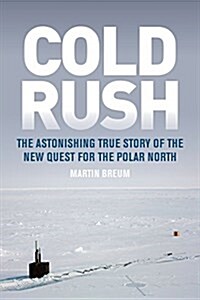 Cold Rush: The Astonishing True Story of the New Quest for the Polar North (Hardcover)