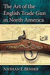 The Art of the English Trade Gun in North America (Paperback)