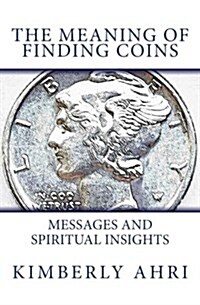 The Meaning of Finding Coins: Messages and Spiritual Insights (Paperback)