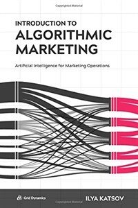 Introduction to Algorithmic Marketing: Artificial Intelligence for Marketing Operations (Hardcover)