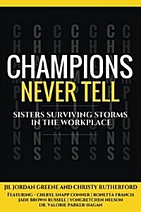 Champions Never Tell: Sisters Surviving Storms in the Workplace (Paperback)