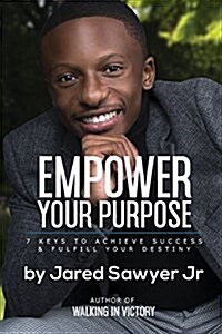 Empower Your Purpose: 7 Keys to Achieve Success and Fulfill Your Destiny (Paperback)