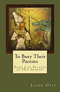 To Bury Their Parents: Book 2 of Because of Her Shadow (Paperback)