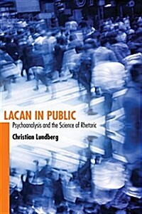 Lacan in Public: Psychoanalysis and the Science of Rhetoric (Paperback)