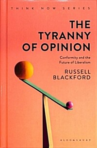 The Tyranny of Opinion : Conformity and the Future of Liberalism (Hardcover)