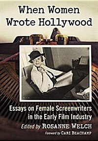 When Women Wrote Hollywood: Essays on Female Screenwriters in the Early Film Industry (Paperback)