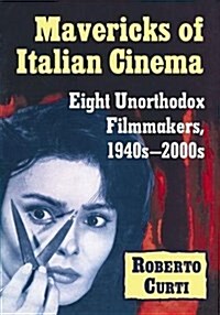 Mavericks of Italian Cinema: Eight Unorthodox Filmmakers, 1940s-2000s (Paperback)