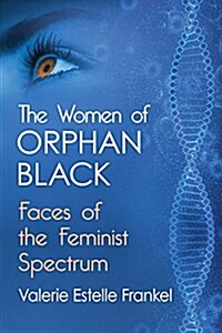 The Women of Orphan Black: Faces of the Feminist Spectrum (Paperback)