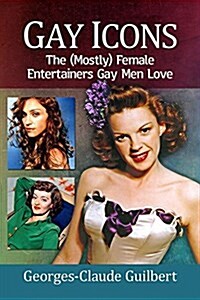 Gay Icons: The (Mostly) Female Entertainers Gay Men Love (Paperback)