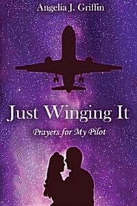 Just Winging It: Prayers for My Pilot (Paperback)