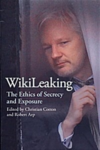 Wikileaking: The Ethics of Secrecy and Exposure (Paperback)