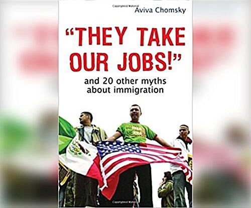 They Take Our Jobs!: And 20 Other Myths about Immigration, Expanded Edition (Audio CD)