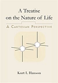 A Treatise on the Nature of Life: A Cartesian Perspective (Paperback)